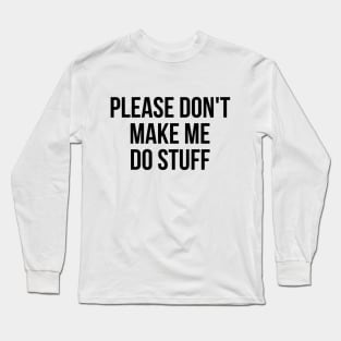 Please don't make me do stuff teens kids funny t-shirt Long Sleeve T-Shirt